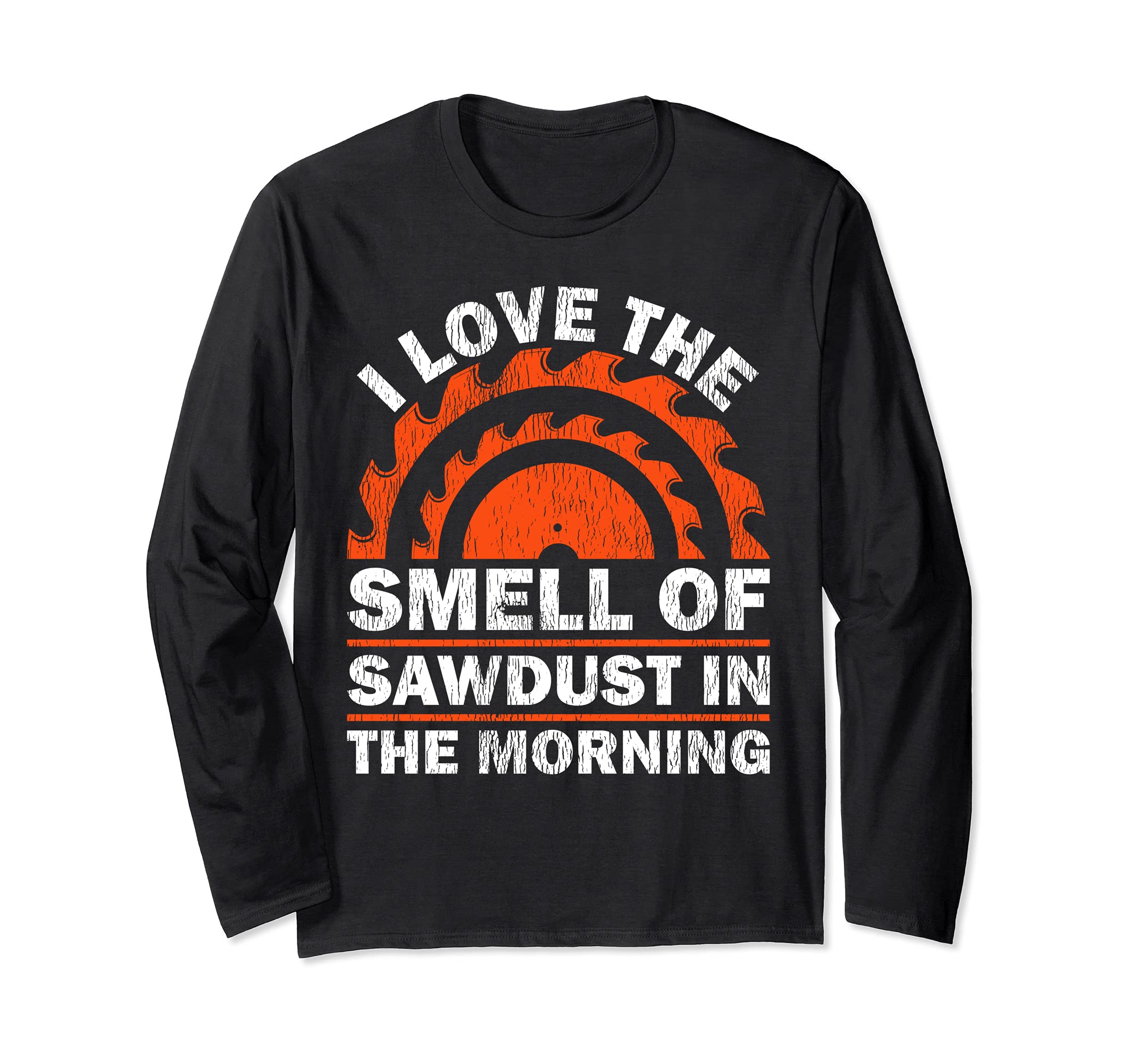 I Love The Smell Of Sawdust In The Morning Woodworking Long Sleeve T-Shirt, Black
