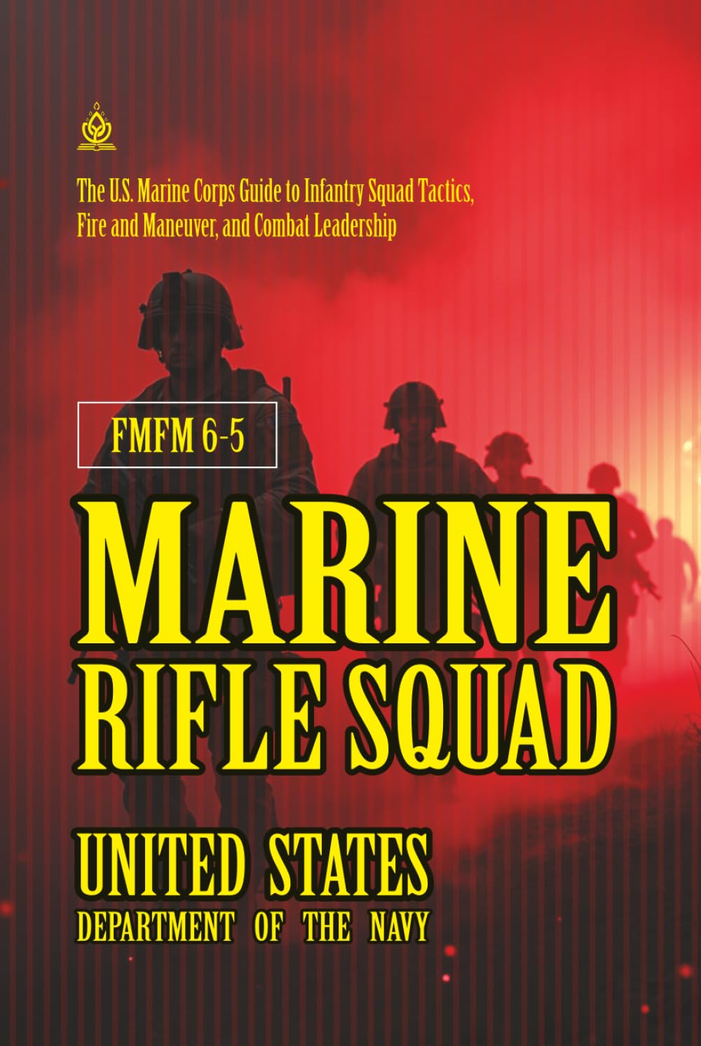 FMFM 6-5 Marine Rifle Squad: [Annotated] The U.S. Marine Corps Guide to Infantry Squad Tactics, Fire and Maneuver, and Combat Leadership (FMFM – Fleet Marine Force Manual Official Doctrine Library)