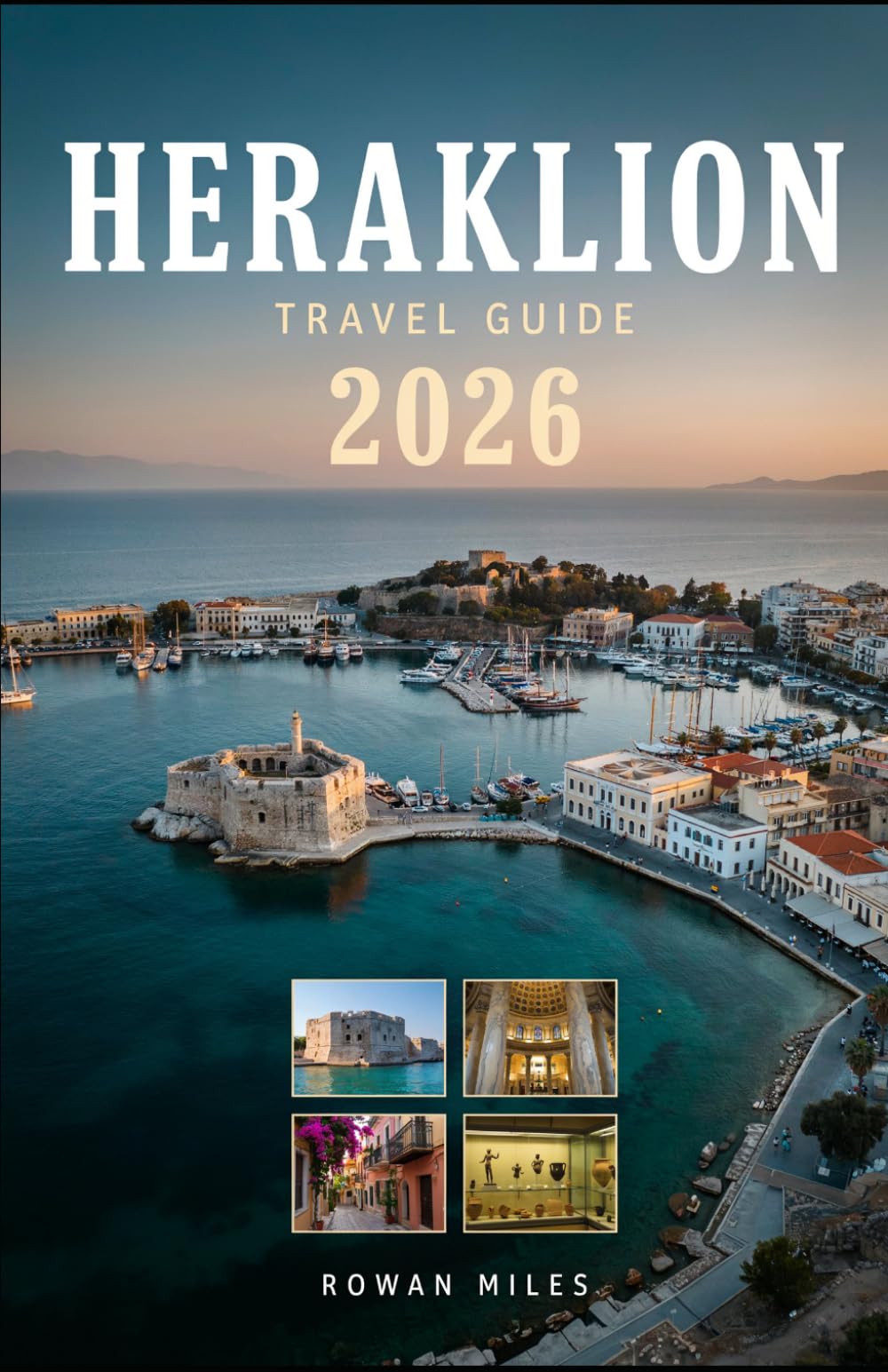 HERAKLION TRAVEL GUIDE 2026: Explore Ancient Knossos, Stunning Beaches, Authentic Cretan Cuisine, Hidden Villages, and Unforgettable Adventures Across Crete
