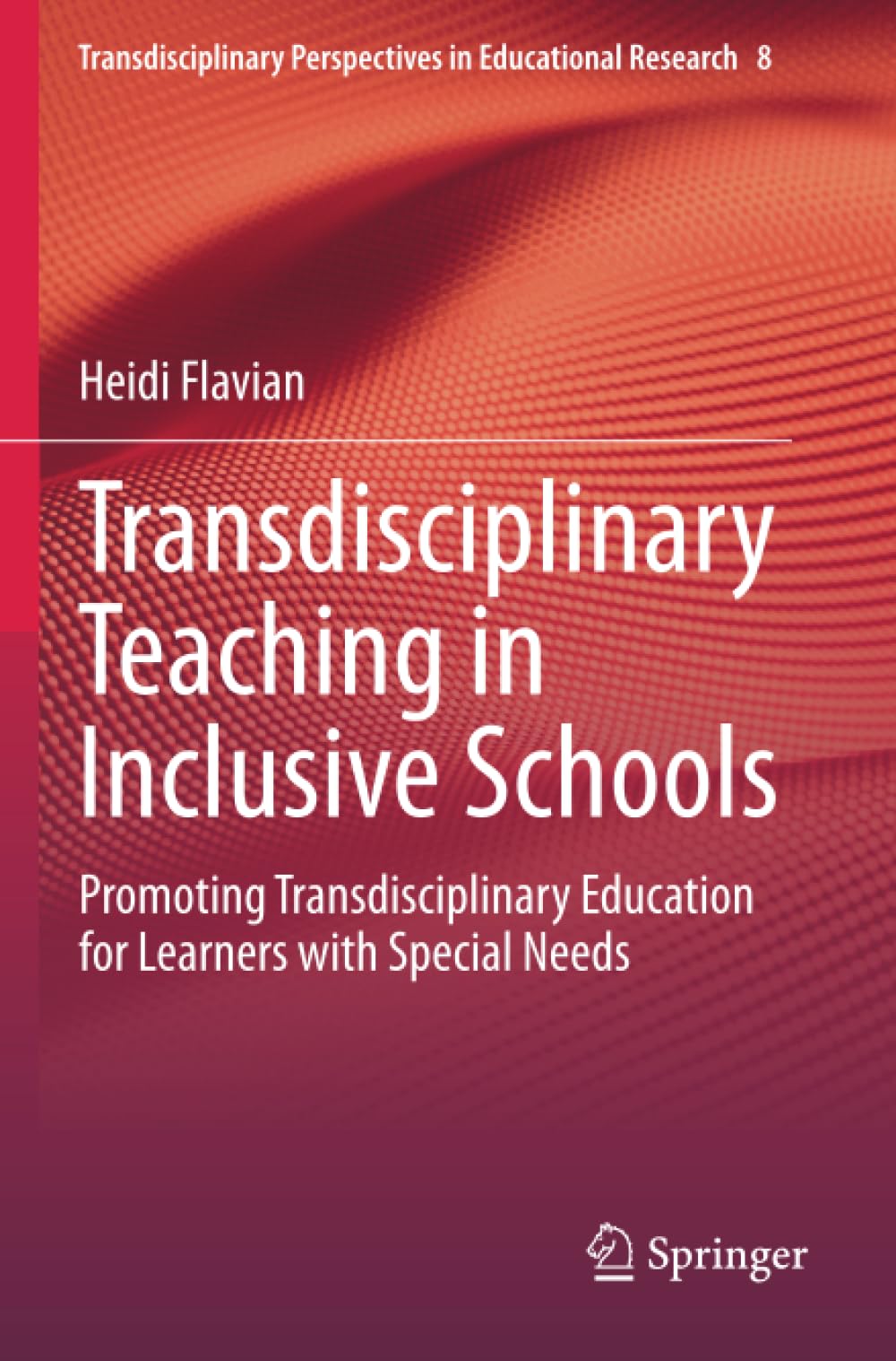 Transdisciplinary Teaching in Inclusive Schools: Promoting Transdisciplinary Education for Learners with Special Needs (Transdisciplinary Perspectives in Educational Research)