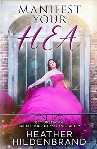 Manifest Your HEA: Get Unstuck and Create Your Happily Ever After