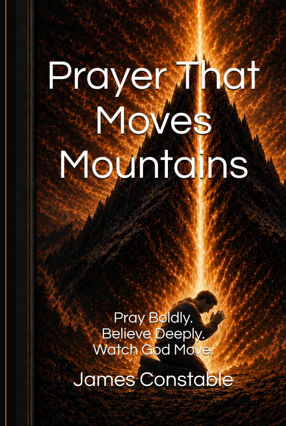 Prayer That Moves Mountains: Pray Boldly. Believe Deeply. Watch God Move.