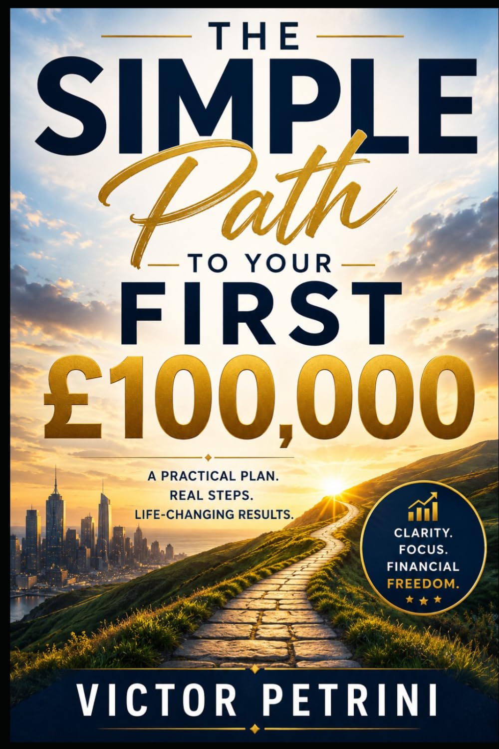 The Simple Path to Your First £100,000: A No-Nonsense Guide to Building Real Wealth When Nobody Taught You How