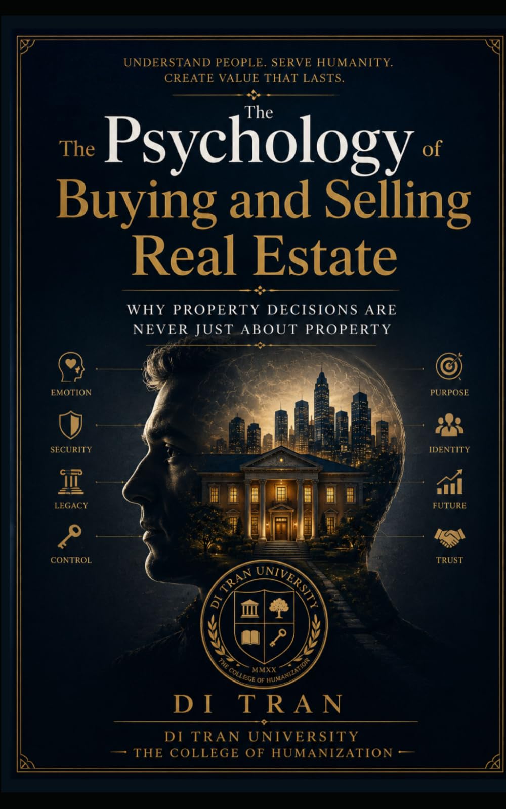The Psychology of Buying and Selling Real Estate: Why Property Decisions Are Never Just About Property: Understanding Fear, Trust, Identity, Emotion, ... in Real Estate, Investing, and Negotiation