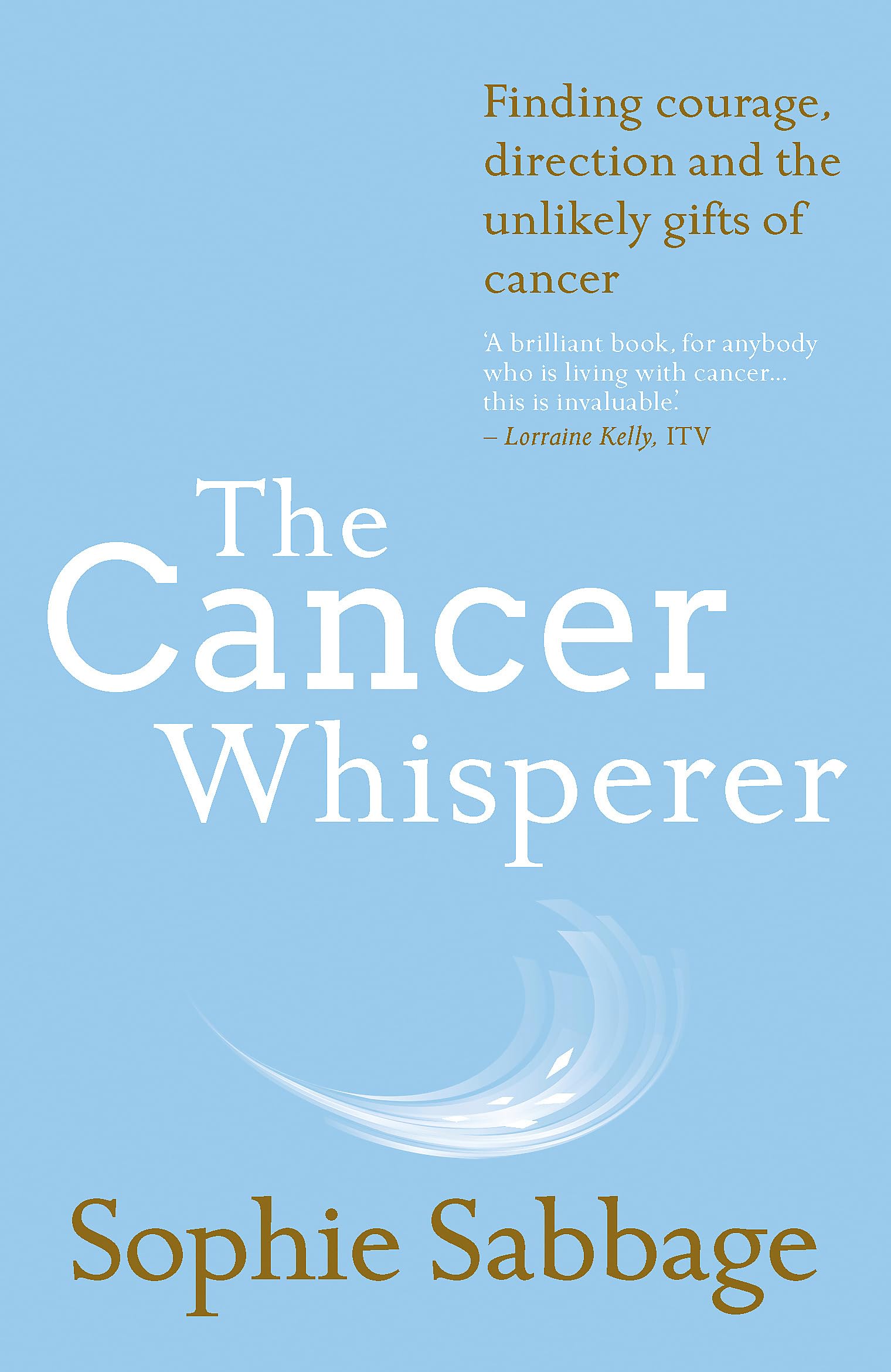 The Cancer Whisperer: Finding courage, direction and the unlikely gifts of cancer