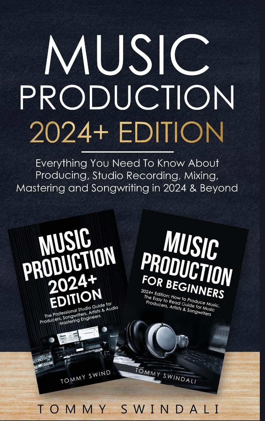 Music Production: Everything You Need To Know About Producing Music and Songwriting
