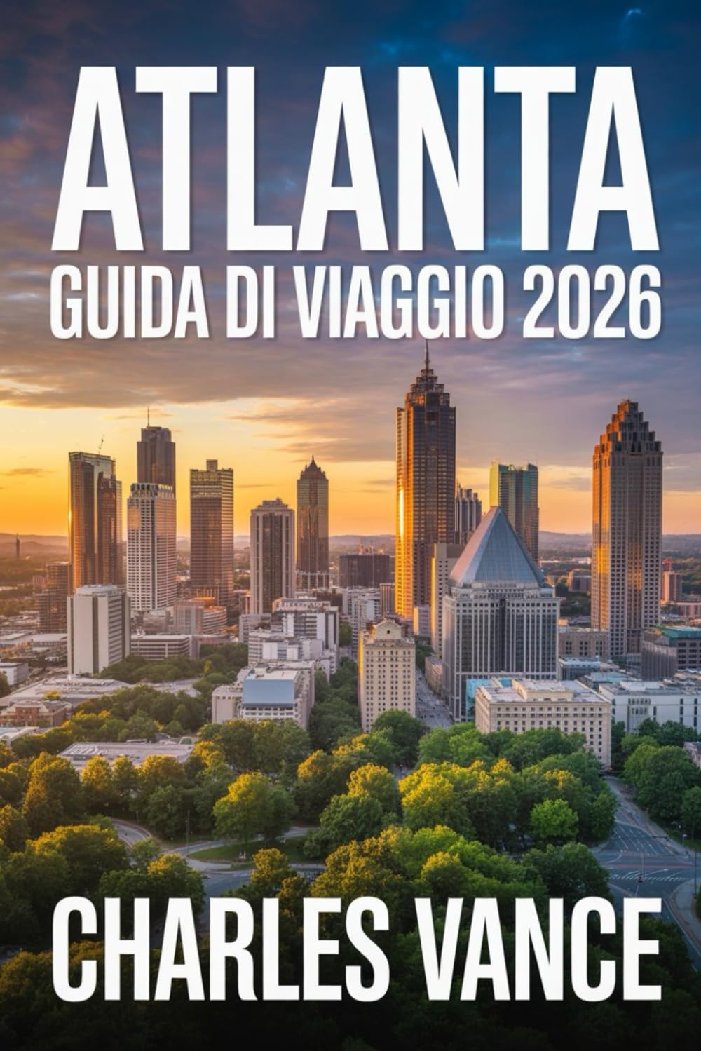ATLANTA GUIDA DI VIAGGIO 2026: La Guida Completa per Esplorare Atlanta: Cultura, Cibo, Quartieri Iconici, Esperienze Locali e Consigli Pratici per il ... Con Uno Sguardo agli Eventi Globali dell’Anno