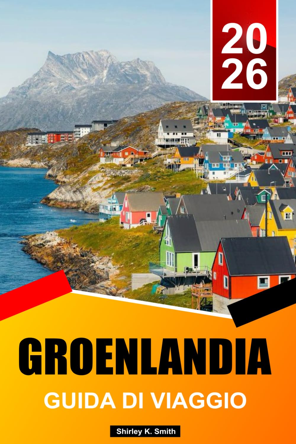 GROENLANDIA GUIDA DI VIAGGIO 2026-2027: I migliori posti da visitare, attrazioni, iceberg e avventure nell'Artico, cose da fare e consigli essenziali per le vacanze