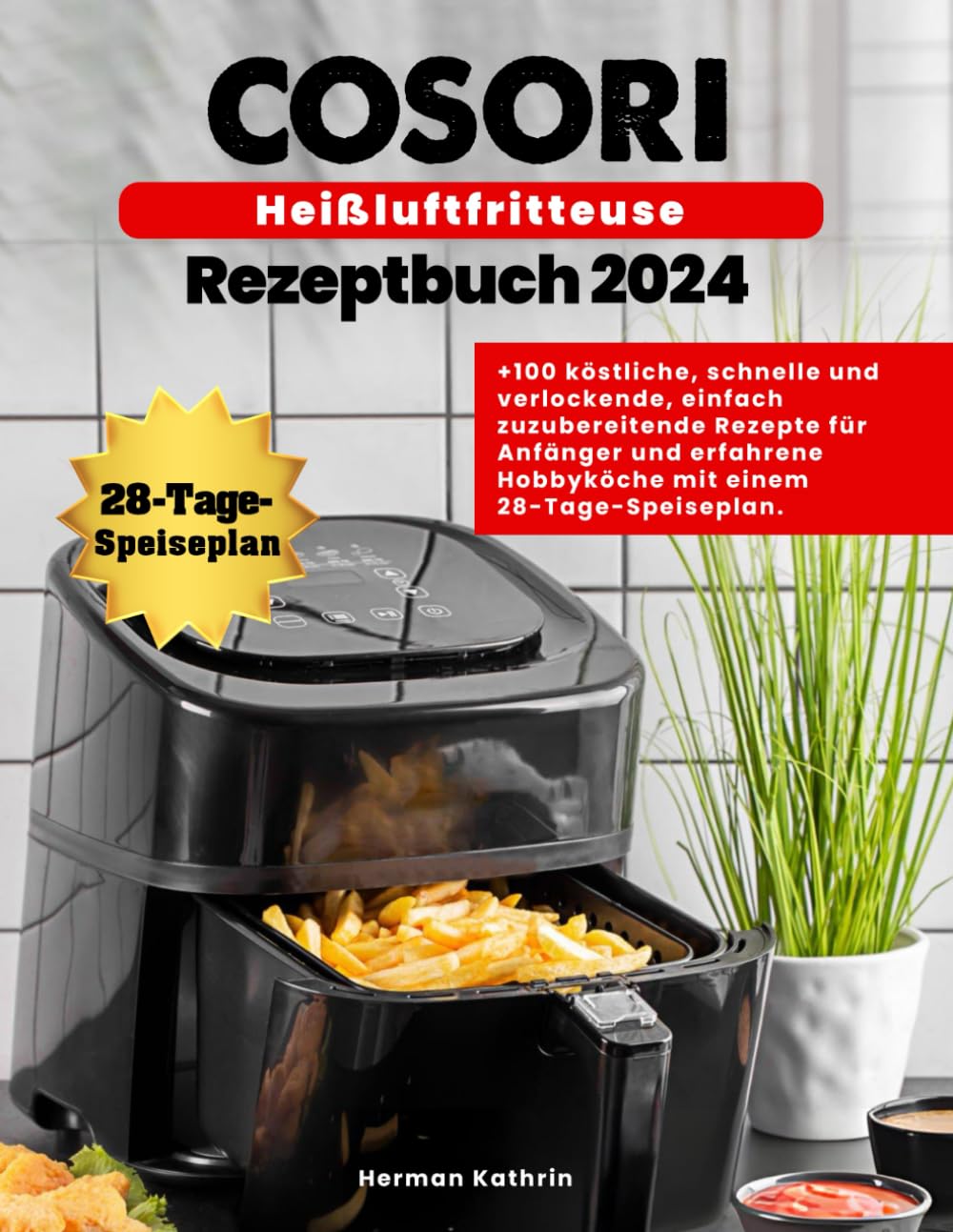 cosori heißluftfritteuse rezeptbuch 2024: +100 köstliche, schnelle und verlockende, einfach zuzubereitende Rezepte für Anfänger und erfahrene Hobbyköche mit einem 28-Tage-Speiseplan.