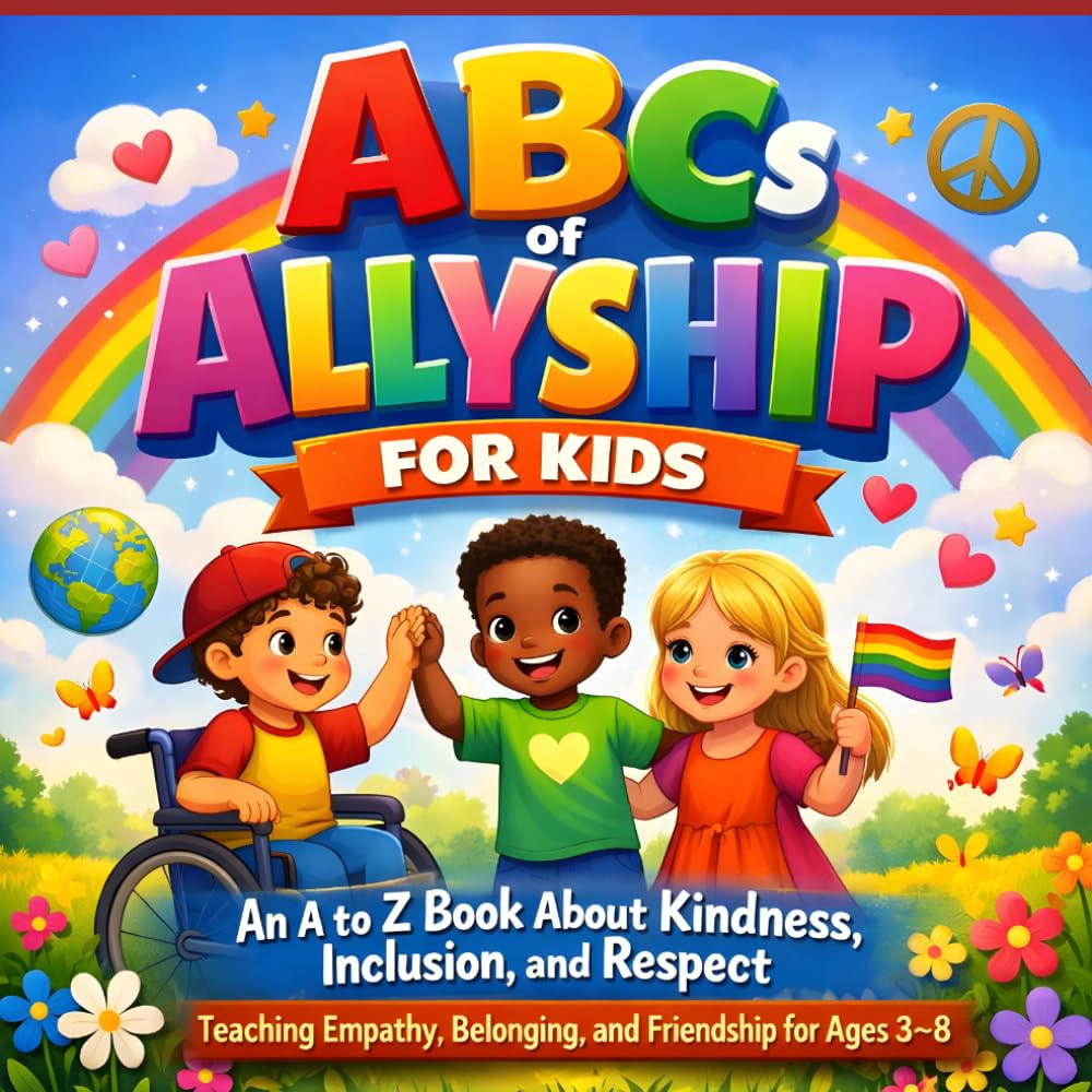 ABCs of Allyship for Kids: An A to Z Book About Kindness, Inclusion, and Respect — Teaching Empathy, Belonging, and Friendship for Ages 3–8