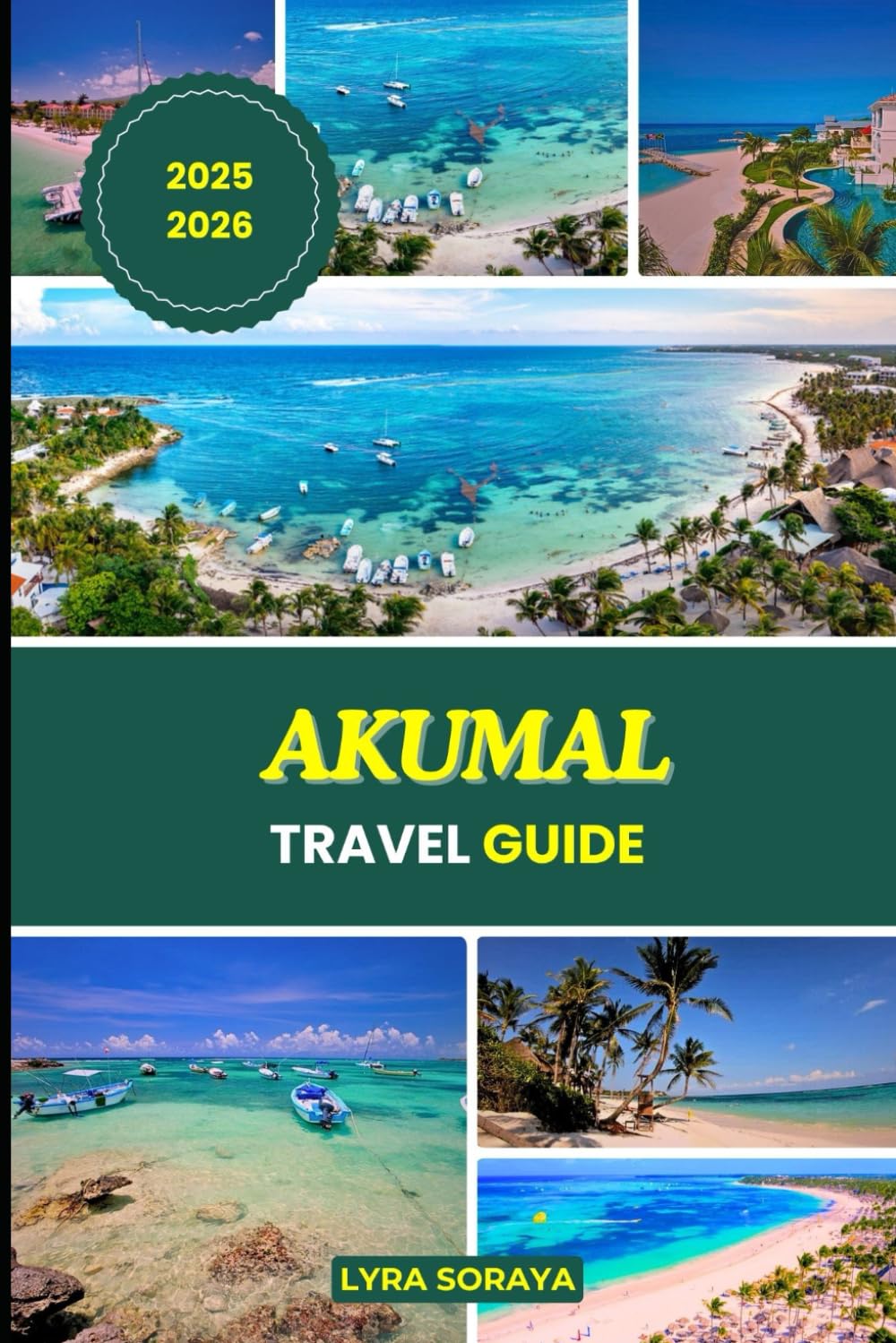 AKUMAL TRAVEL GUIDE 2025-2026: Plan Your Memorable Akumal Mexico Getaway with Updated Travel Tips, Insider Insights, Eco Adventures, and Hidden Gems
