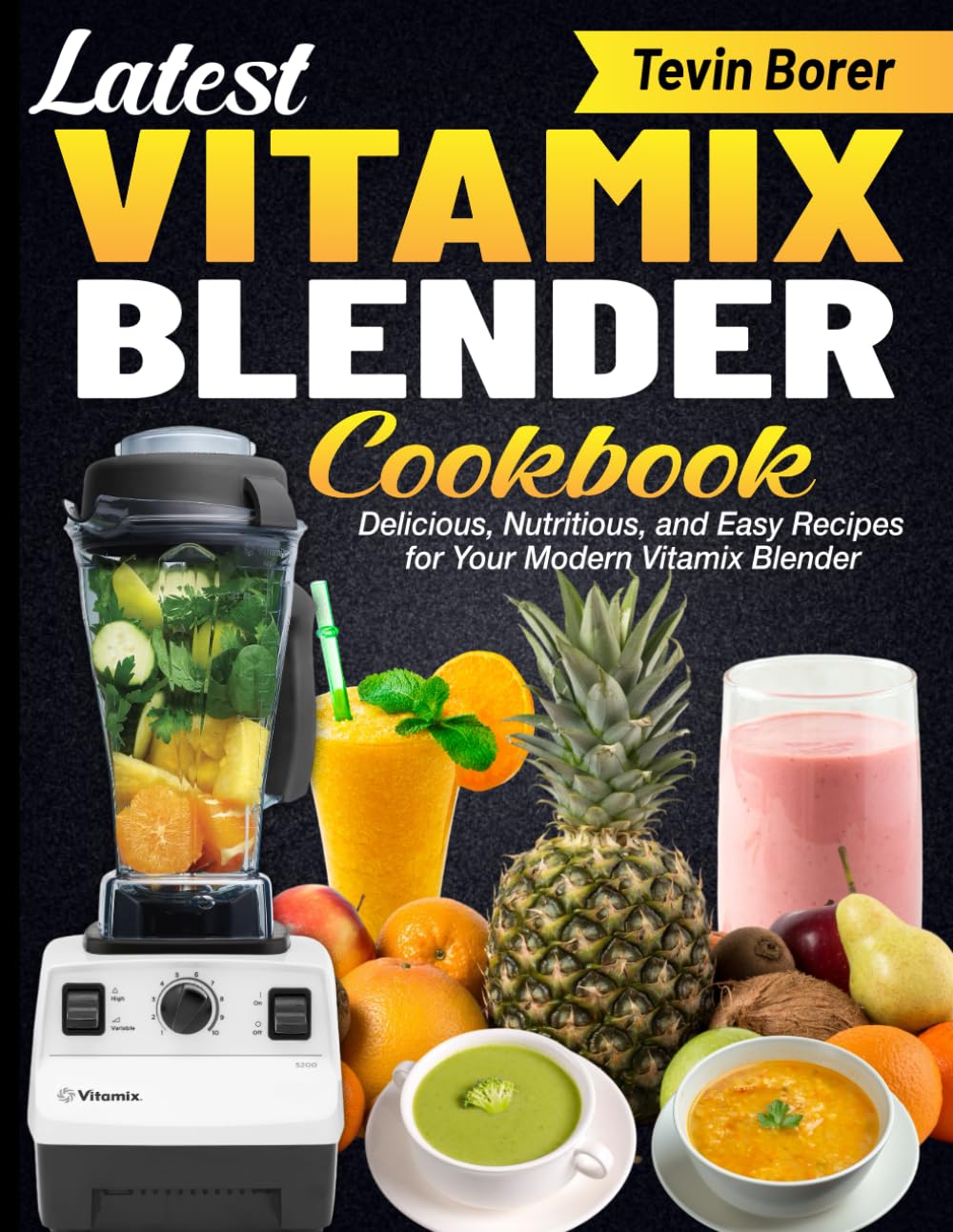 Latest Vitamix Blender Cookbook: Delicious, Nutritious, and Easy Recipes for Your Modern Vitamix Blender