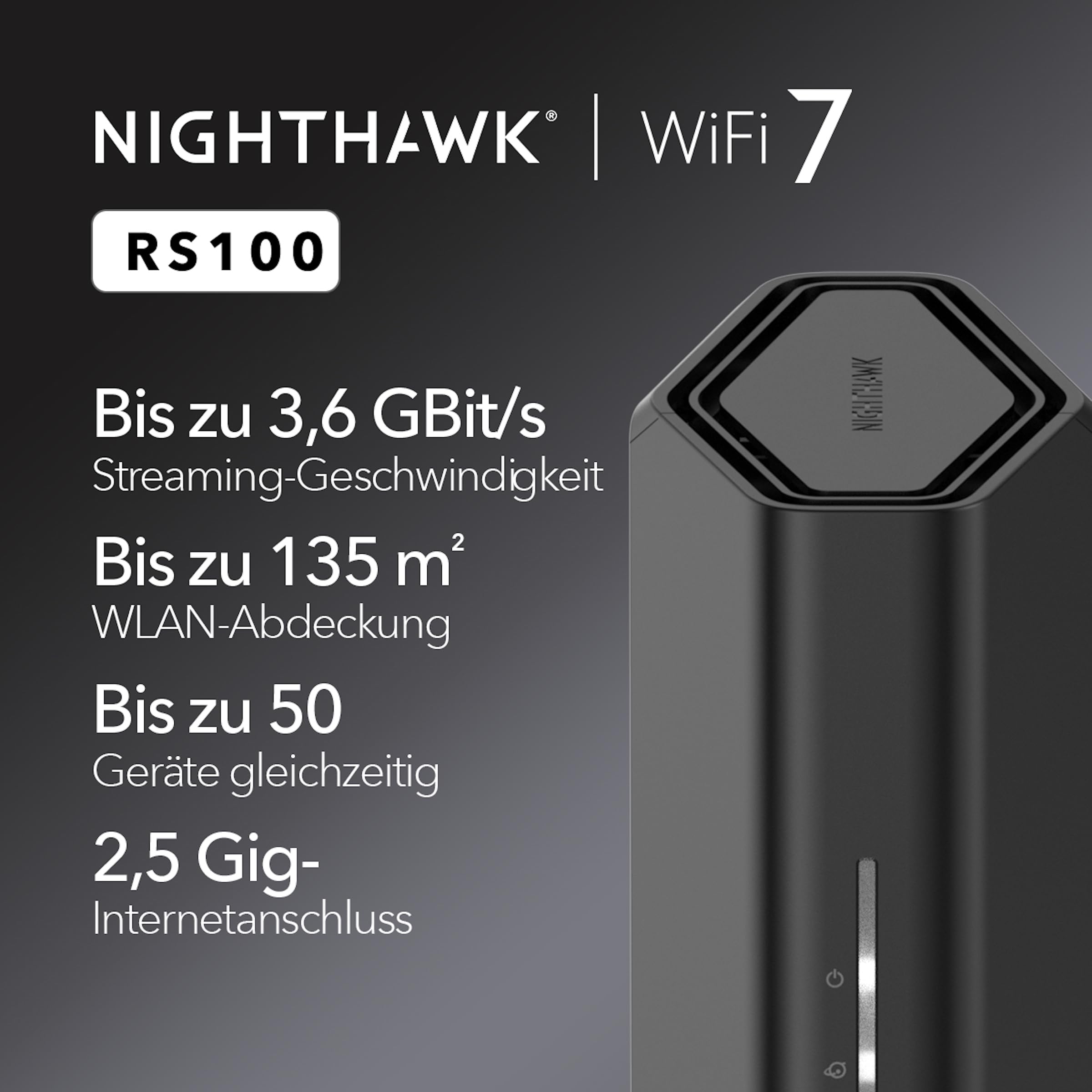 NETGEAR Nighthawk Dual-Band WiFi 7 Router (RS100) – Sicherheitsfunktionen, BE3600 WLAN-Geschwindigkeit (bis zu 3,6 Gbit/s) – deckt bis zu 135 m2 ab, 50 Geräte – 2,5 GB Internet-Port