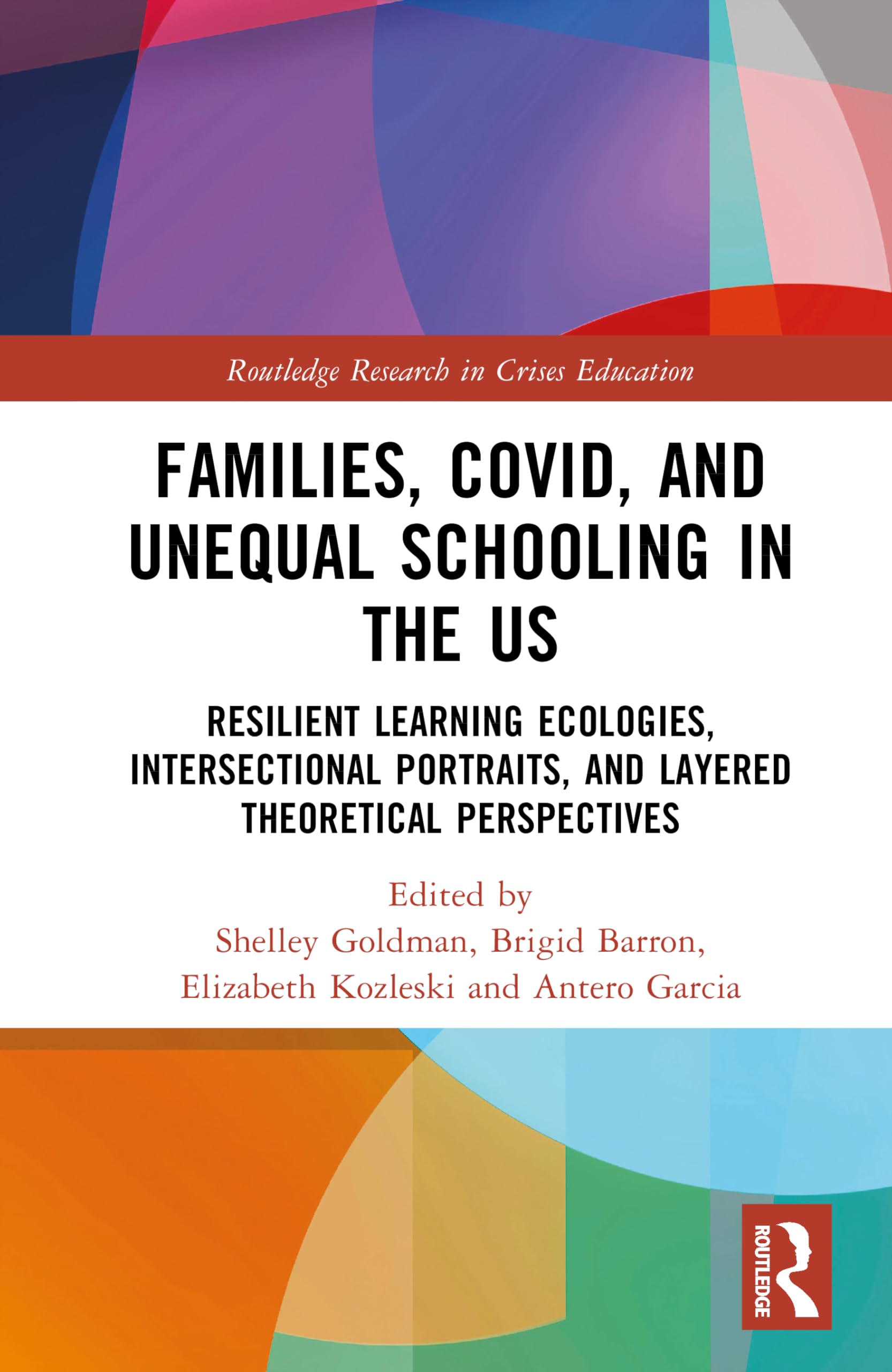 Families, COVID, and Unequal Schooling in the US: Resilient Learning Ecologies, Intersectional Portraits, and Layered Theoretical Perspectives (Routledge Research in Crises Education)