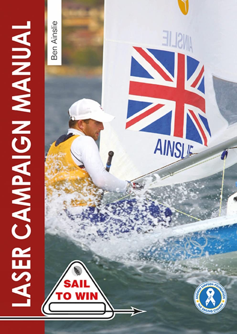 The Laser Campaign Manual – Top tips from the world`s most successful Olympic sailor: 10 (Sail to Win)