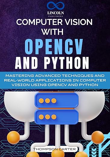 Computer Vision with OpenCV and Python: Mastering Advanced Techniques ...