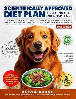 The Scientifically Approved Dog Food Plan for a Long Life and a Happy Belly: Personalized Balanced, Easy, and Healing Meals With Natural and Affordable Ingredients for Your Furry Friend's Longevity