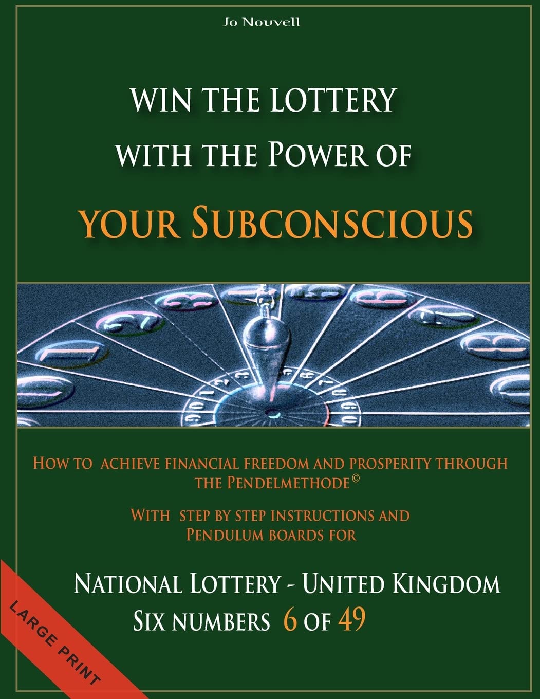 How to achieve financial freedom and prosperity through the Pendelmethode©: Win the Lottery with the power of your subconscious - National Lottery - United Kingdom - 6 of 49 -