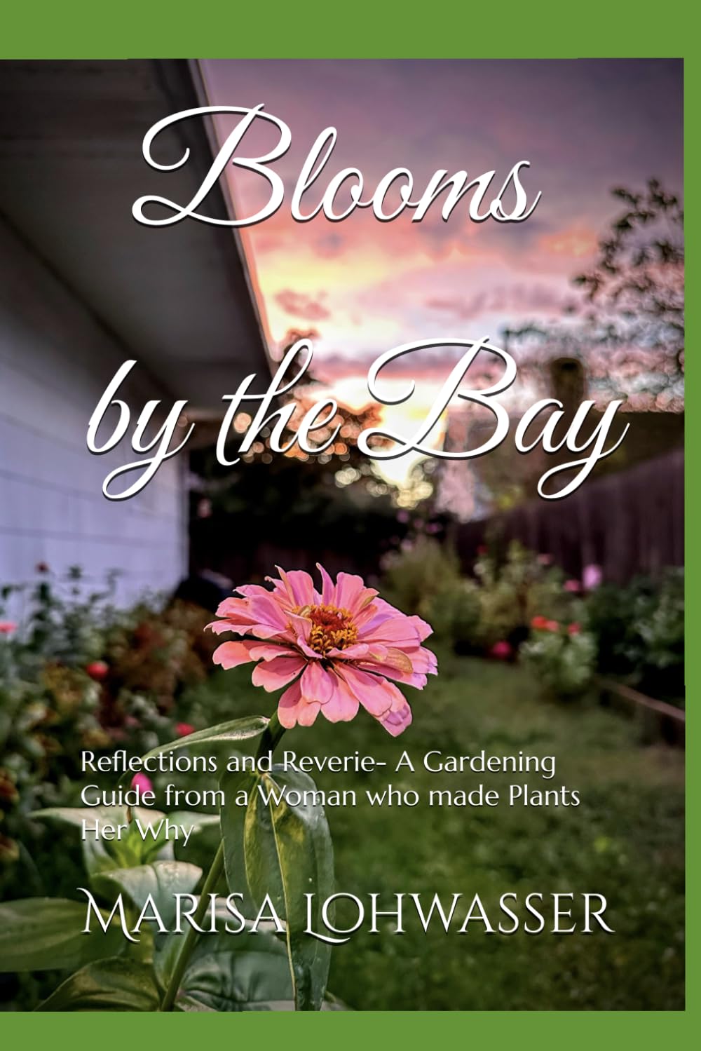 Blooms by the Bay: Reflections and Reverie- A Gardening Guide from a Woman who made Plants Her Why