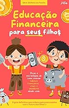 Educação Financeira para Seus Filhos: O guia definitivo para mães e pais preocupados com o futuro dos filhos.