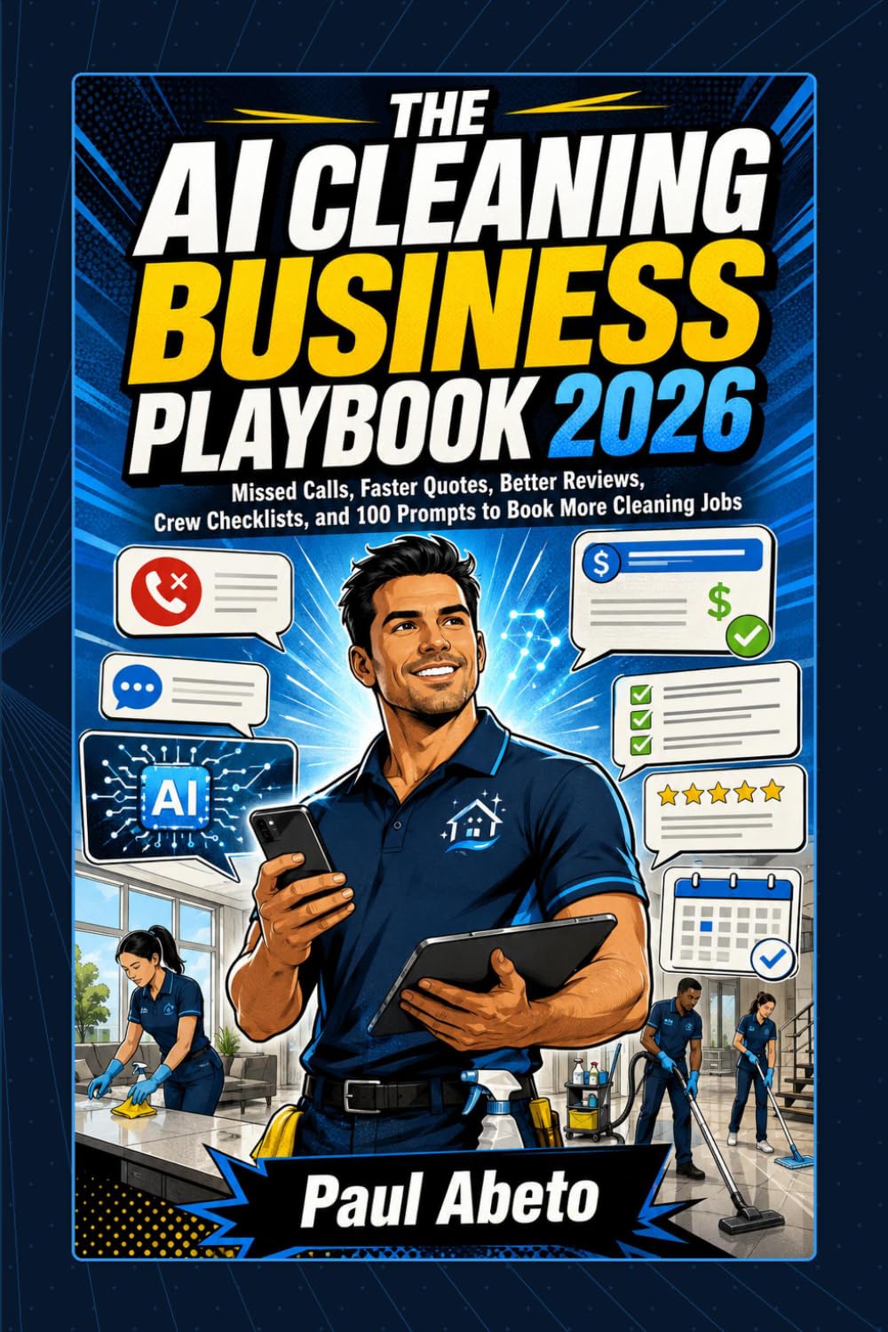The AI Cleaning Business Playbook 2026: Missed Calls, Faster Quotes, Better Reviews, Crew Checklists, and 100 Prompts to Book More Cleaning Jobs (Money, Trust & Love Series)