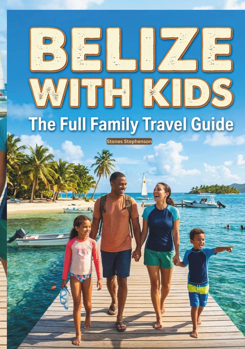 Belize With Kids: A Full Colour Travel To The Caribbean Jewel (Barrier Reef, Maya Jungle & the Art of Going Slow), An unforgettable Adventure With ... Maps and Pictures. (With Kids Travel Guides)
