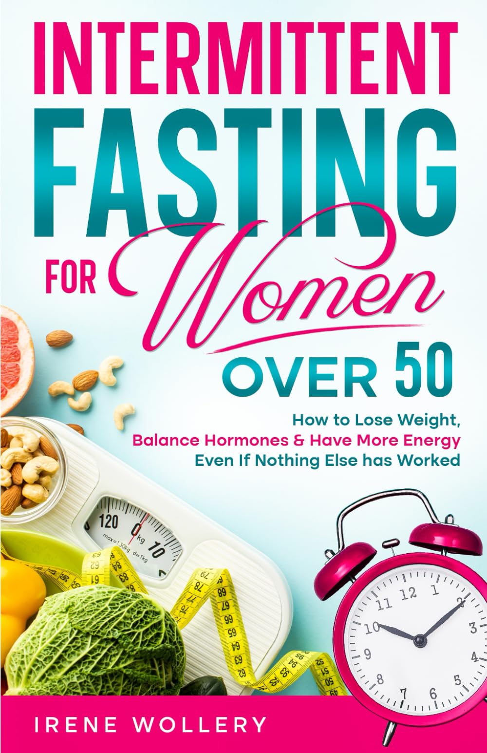 Intermittent Fasting for Women Over 50: How to Lose Weight, Restore Hormone Health, and Feel Energized, Even If Nothing Else Has Worked