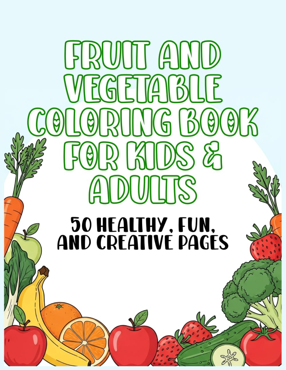 Fruit and Vegetable Coloring Book for Kids & Adults – 50 Healthy, Fun, and Creative Pages: Educational & Relaxing Coloring for Learning Fruits and Vegetables (Kawaii Cute Food Coloring Books)