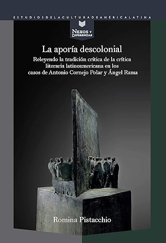 La aporia descolonial: releyendo la tradicion critica de la critica literaria latinoamericana en los casos de Antonio Cornejo Polar y angel Rama