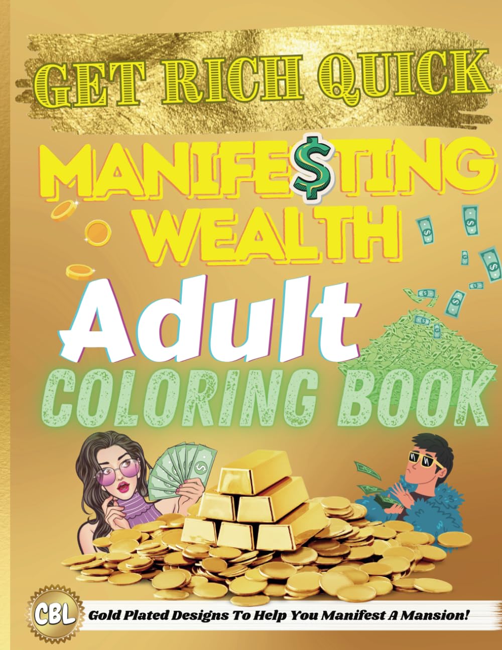 Get Rich Quick Manifesting Wealth Adult Coloring Book: Gold Plated Designs To Help You Manifest A Mansion!