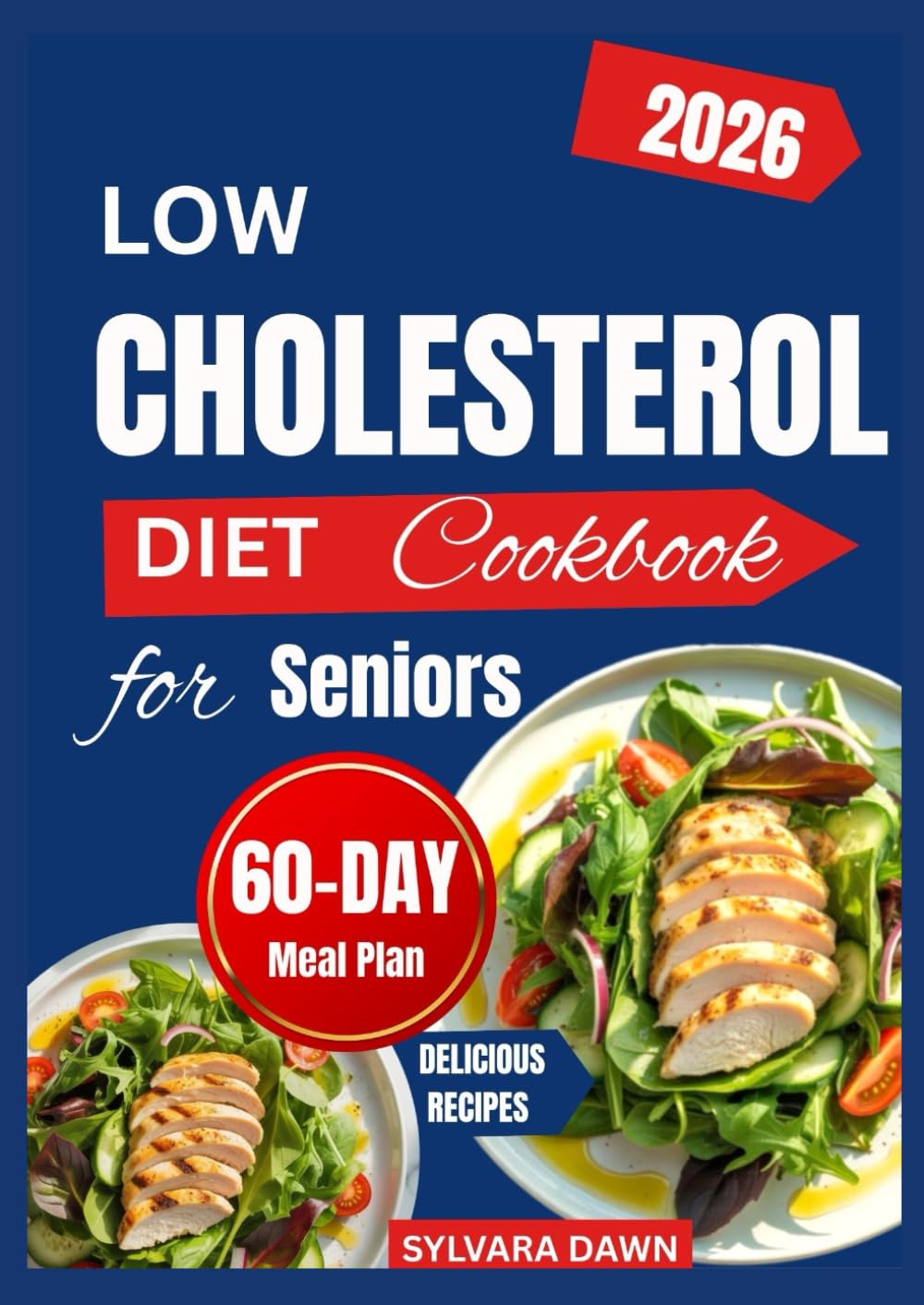 LOW CHOLESTEROL DIET COOKBOOK FOR SENIORS: Heart-Friendly, Everyday Recipes with a 60-Day Meal Plan