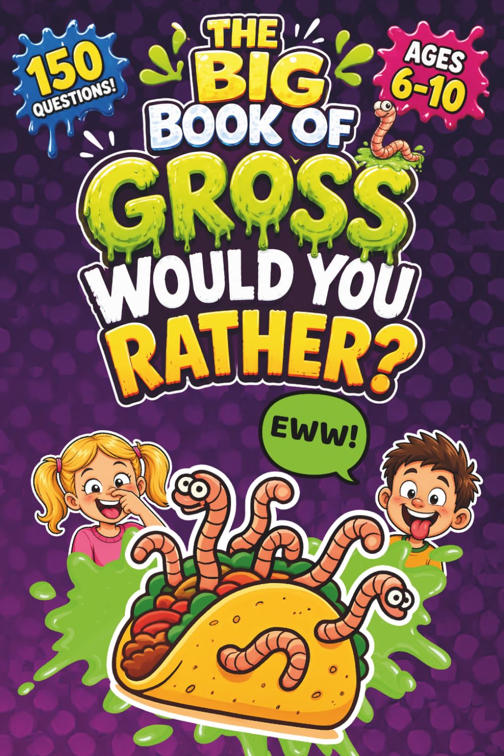 The Big Book of Gross Would You Rather Questions for Kids: 150 Funny, Silly and EWW Disgusting Choices with Gross Humor, Yuck Challenges and Hilarious Fun (The Big Book of Gross for Kids)