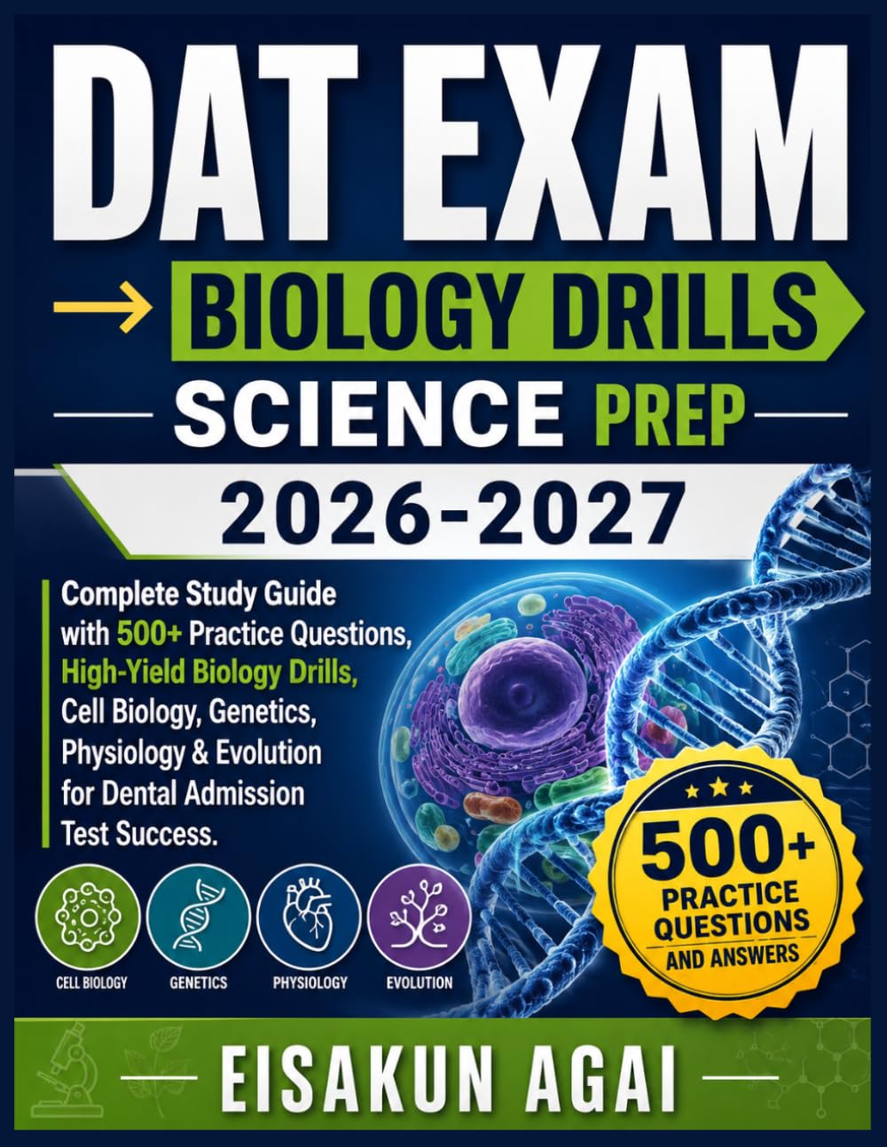 DAT EXAM → (BIOLOGY DRILLS → SCIENCE) PREP 2026-2027: Complete Study Guide with 500+ Practice Questions, High-Yield Biology Drills, Cell Biology, ... & Evolution for Dental Admission Test Success