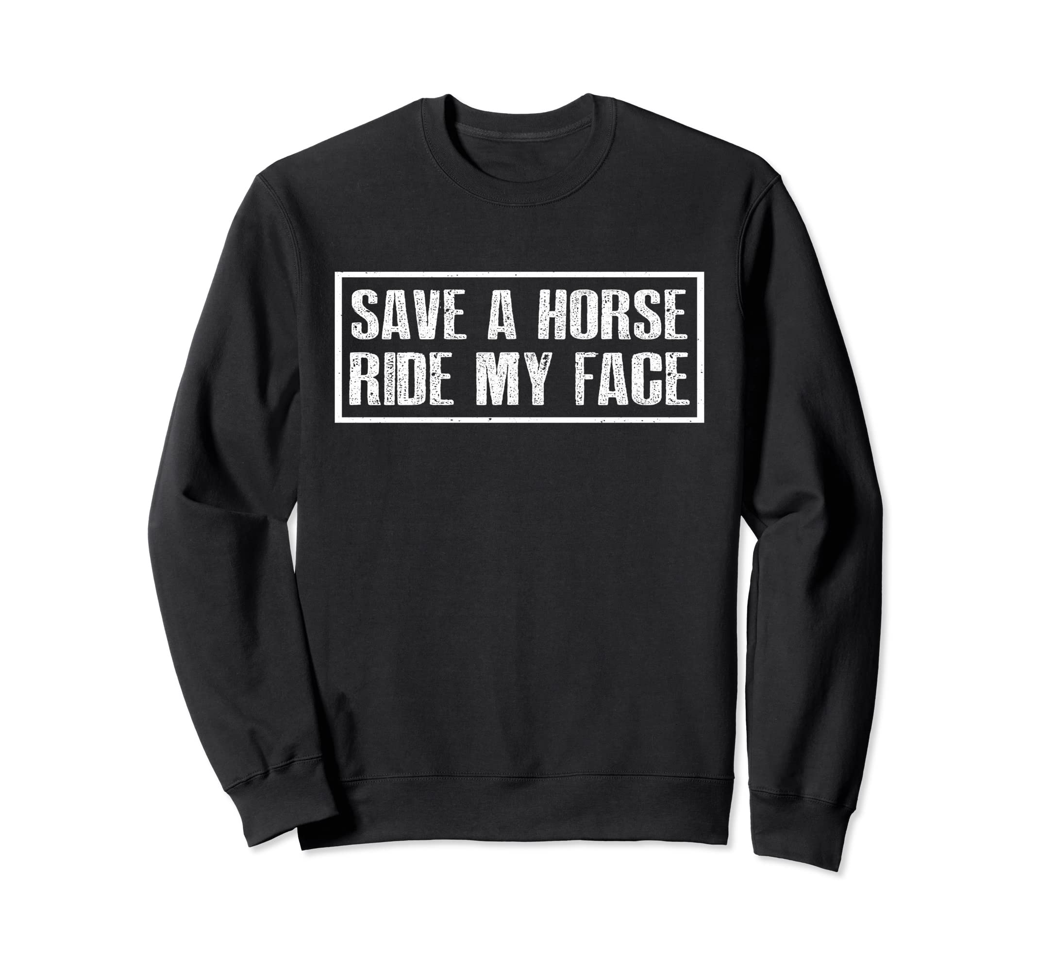 Save A Horse Ride My Face Sweatshirt