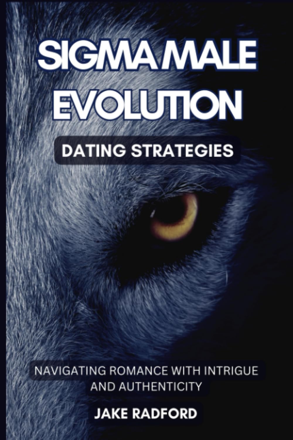 Sigma Male Evolution: Dating Strategies: Navigating Romance with Intrigue and Authenticity (Sigma Male Evolution: Advance Plan Trilogy)