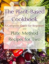 The Plant-Based Cookbook: A Complete Guide for Beginners and Plate Method Recipes for Two
