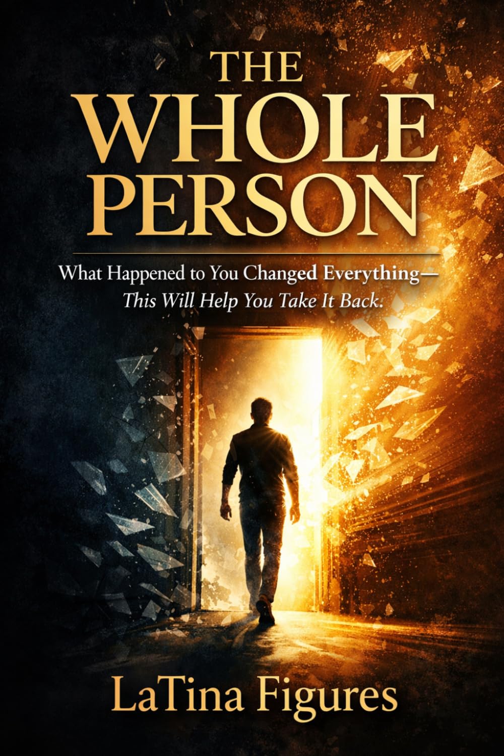 The Whole Person: What Happened to You Changed Everything—This Will Help You Take It Back