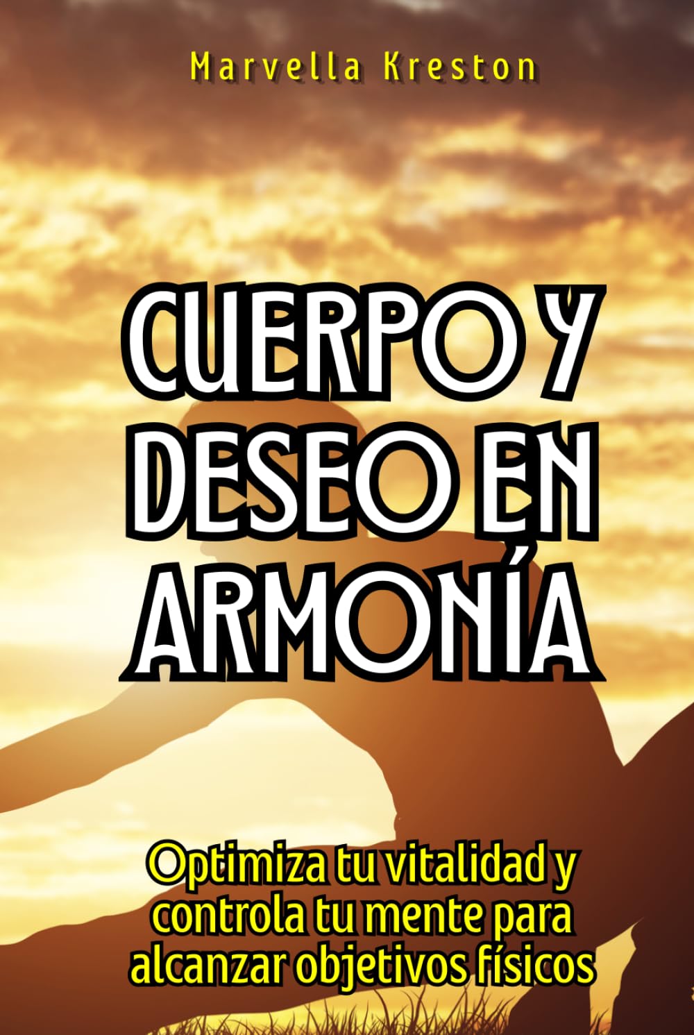 Cuerpo y deseo en armonía: Optimiza tu vitalidad y controla tu mente para alcanzar objetivos físicos