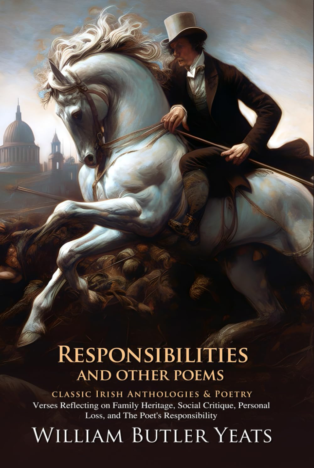 Responsibilities, and Other Poems: Passion, Politics, and Poetic Truth: Yeats’ exploration of art and responsibility - Illustrated Edition with Author Biography