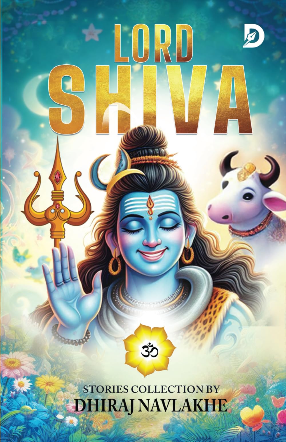 Lord Shiva: Stories of Hindu mythology with moral: The Divine Journey of Lord Shiva: The Protector of the Universe: 1 (Indian Mythological Magic for ... Kartikeya | Kid's Tales | Illustrated Books)