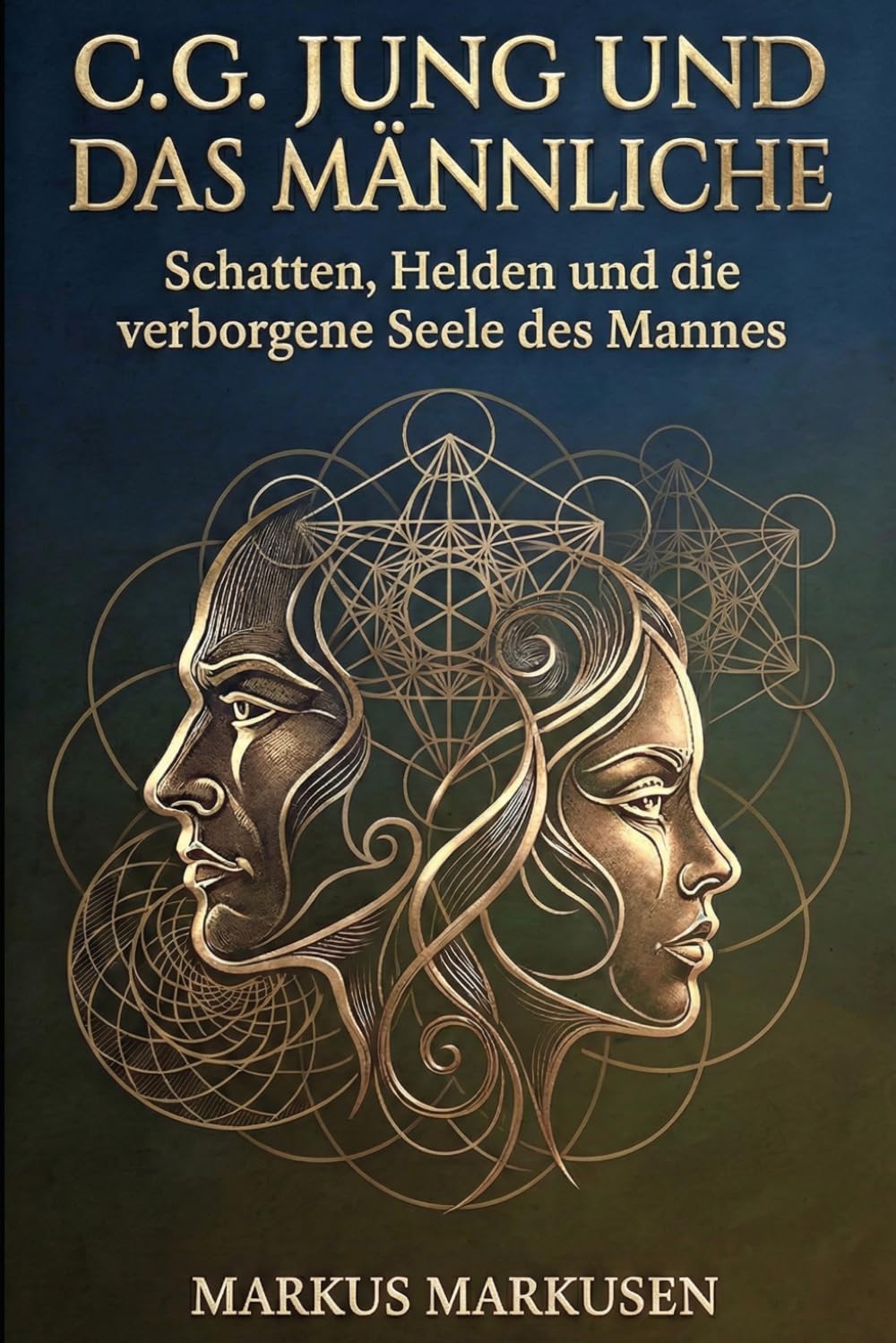 C. G. Jung und das Männliche: Schatten, Helden und die verborgene Seele des Mannes (C. G. Jung Sammlung)
