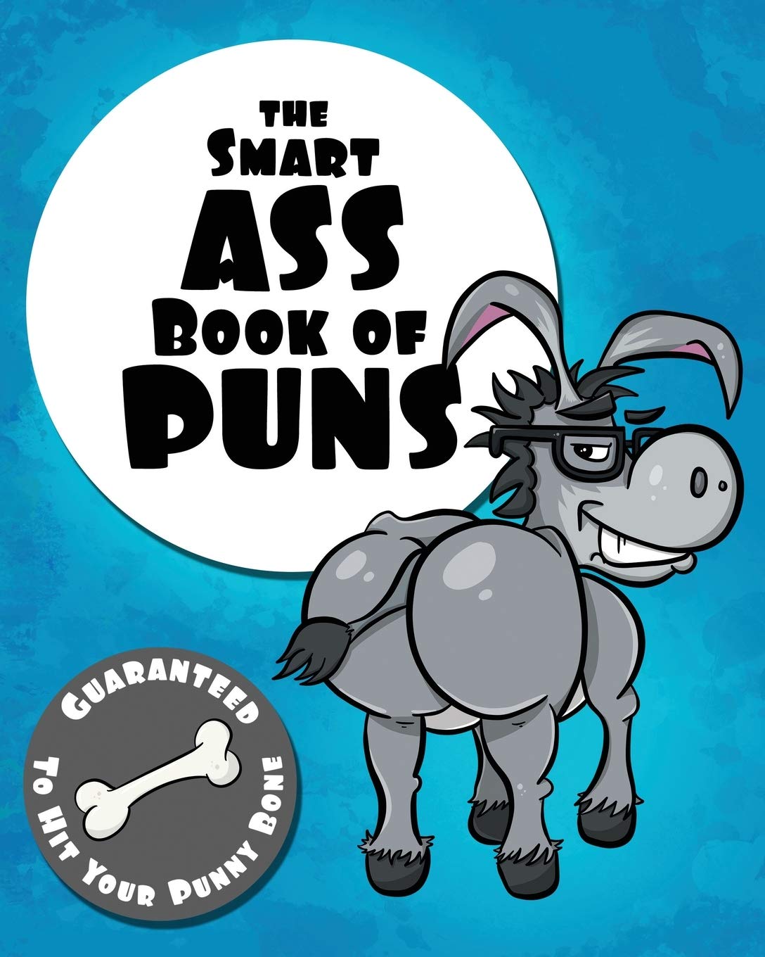 The Smart Ass Book of Puns: Guaranteed to hit your punny bone! (The Punny Book Collection)
