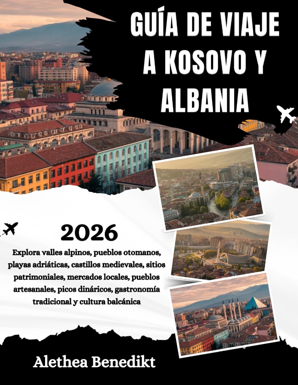 GUÍA DE VIAJE A KOSOVO Y ALBANIA 2026: Explora valles alpinos, pueblos otomanos, playas adriáticas, castillos medievales, sitios patrimoniales, ... gastronomía tradicional y cultura balcánica.