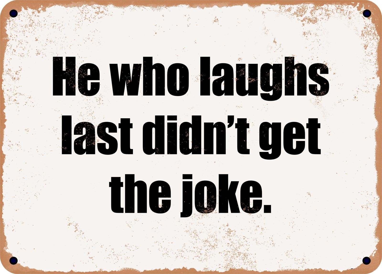 Miaomansenstore Metal Sign - He Who Laughs Last Didn't Get The Joke Home Decor