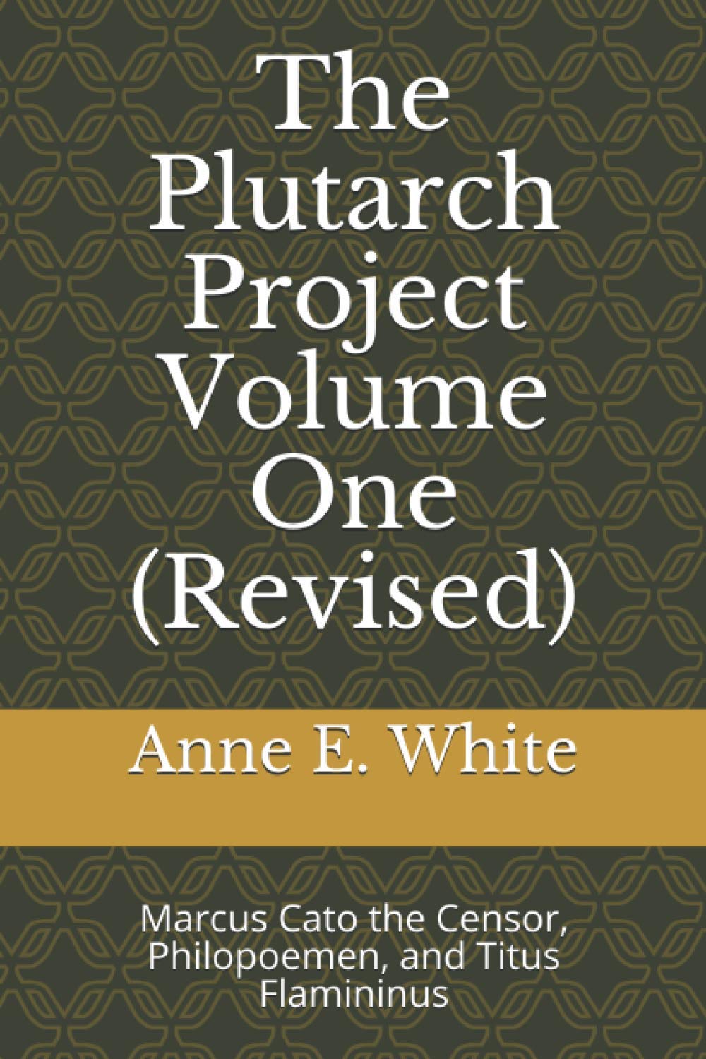 The Plutarch Project Volume One (Revised): Marcus Cato the Censor, Philopoemen, and Titus Flamininus