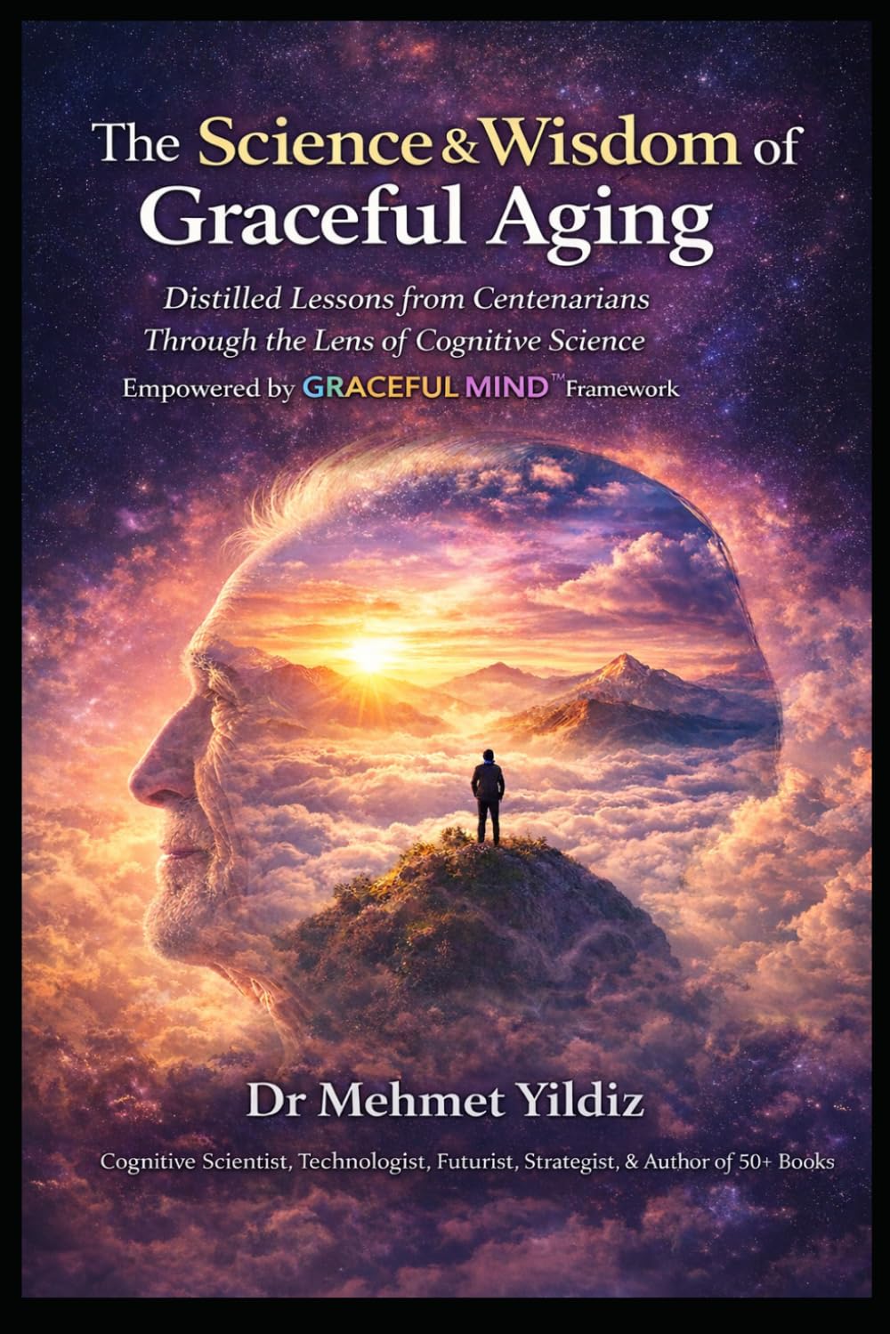 The Science and Wisdom of Graceful Aging: Distilled Lessons from Centenarians Through the Lens of Cognitive Science (Health, Wellness, and Cognitive Performance Series by Dr Mehmet Yildiz)