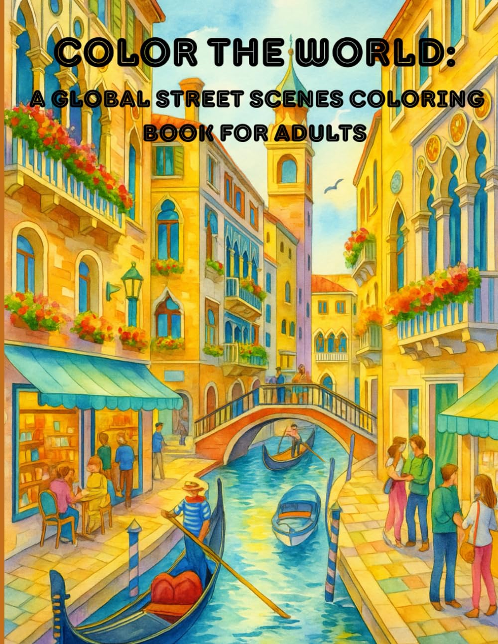 Color the World: A Global Street Scenes Coloring Book for Adults: 50 Cityscapes and Local Life Sketches from Around the World to Relax, Travel and Unwind