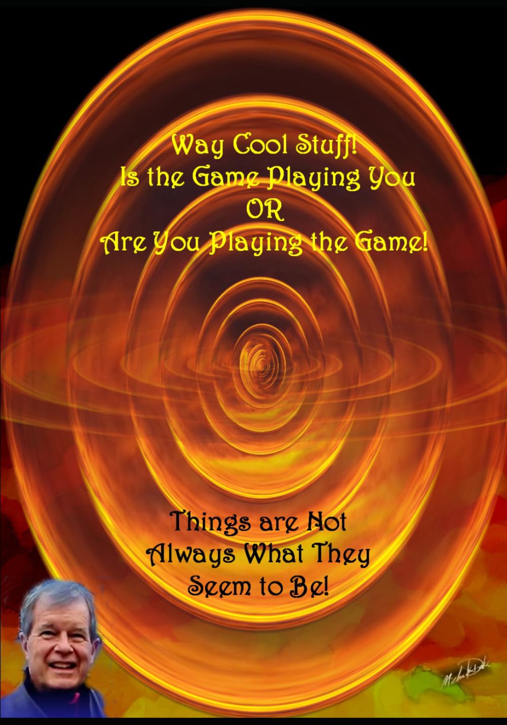 Way Cool Stuff! Are You Playing the Game or Is the Game Playing You?: Things are Not Always What They Seem to BE!