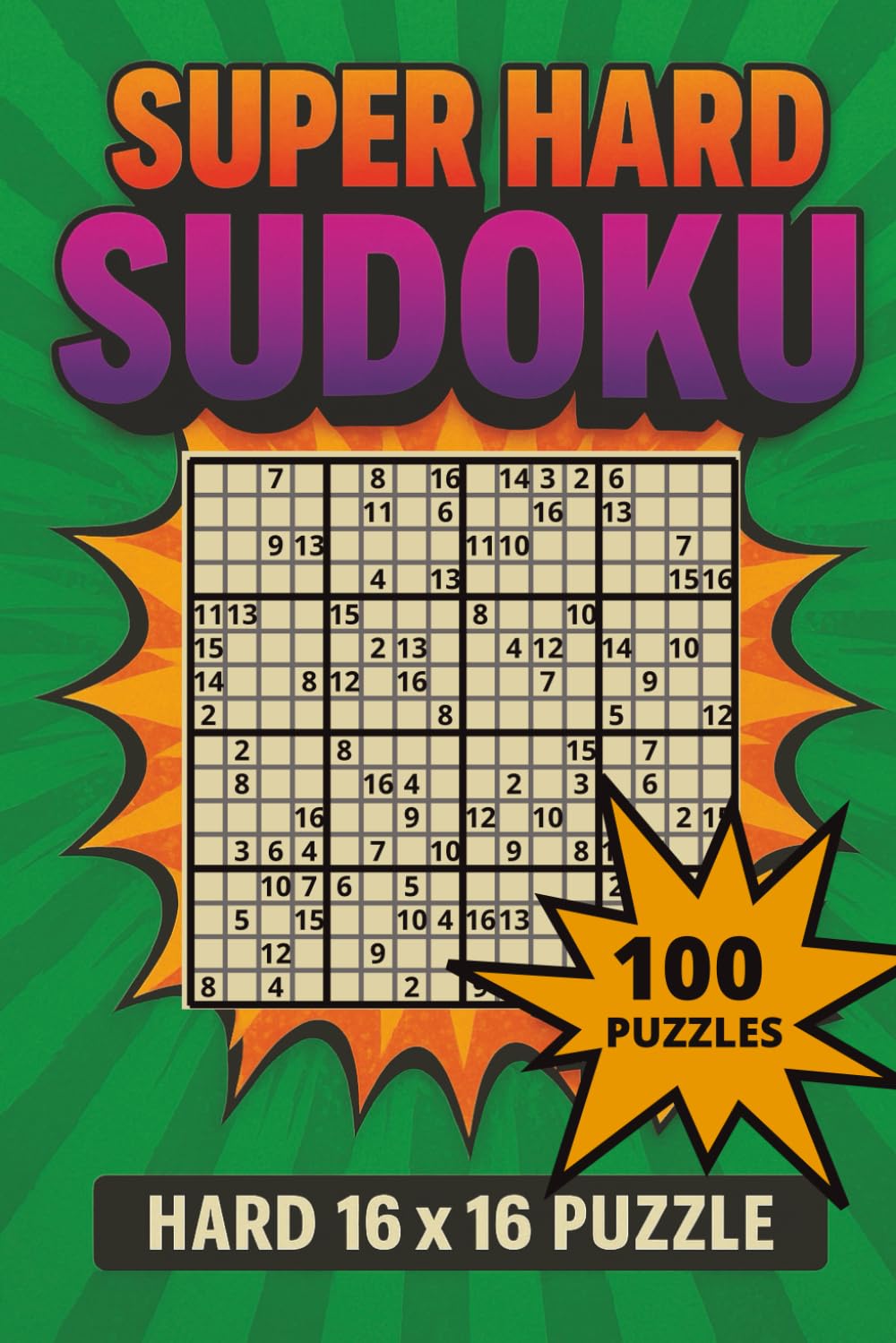 Super Hard Sudoku: 100 Extreme 16×16 Puzzles for Expert Solvers: A Mega-Challenge Puzzle Book for Adults Who Crave Intense Logic Games and Bigger Grids (Ultimate Sudoku Mastery Series)