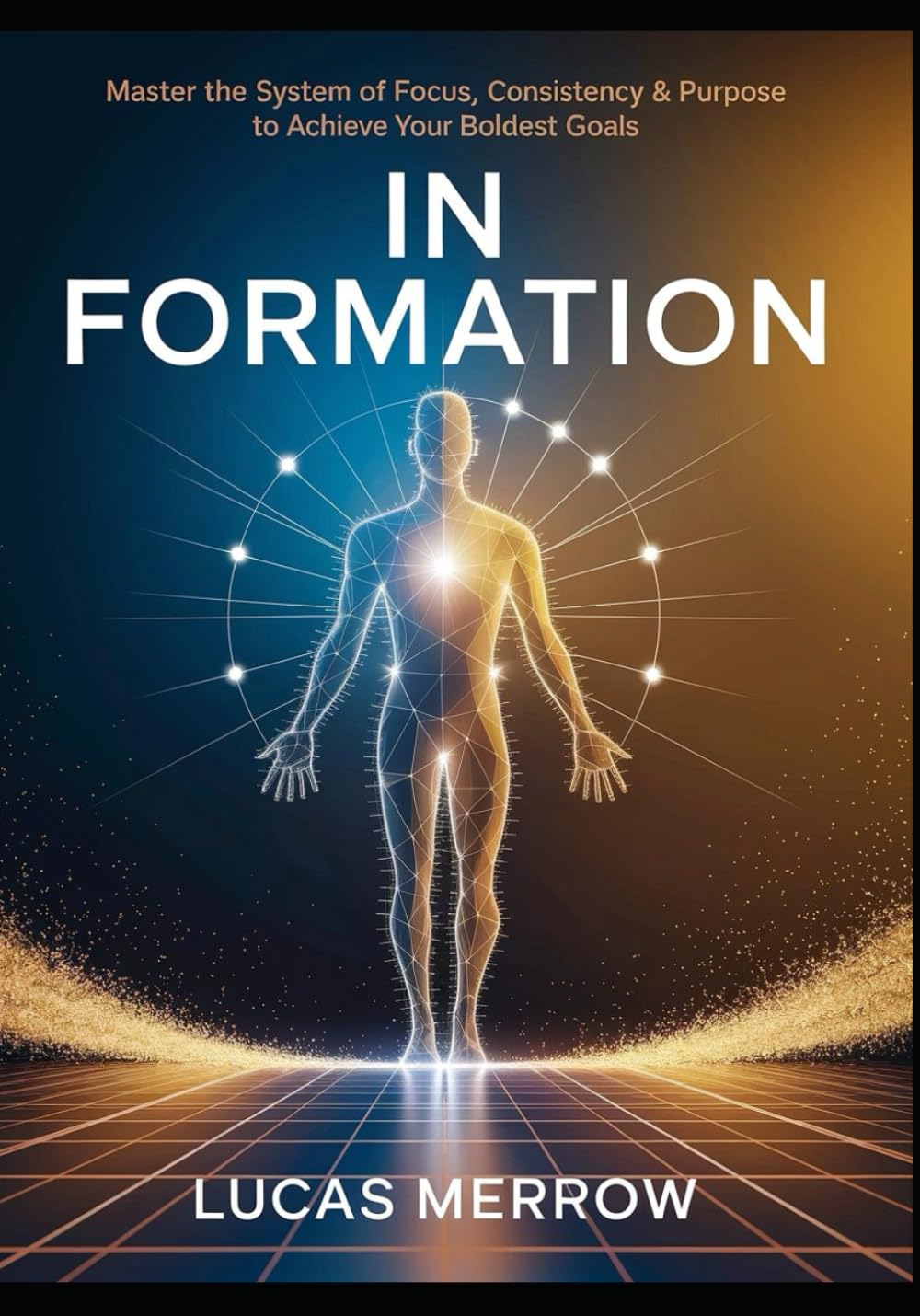 IN FORMATION: Master the System of Focus, Consistency & Purpose to Achieve Your Boldest Goals